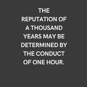 Reputation of a Thousand Years May Be Determined by the Conduct of One Hour