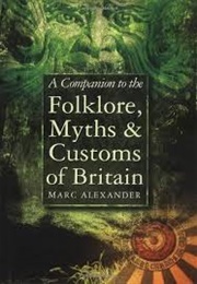 A Companion to the Folklore, Myths & Customs of Britain (Marc Alexander)