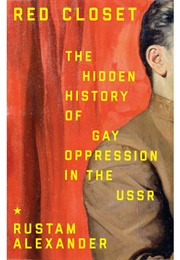 Red Closet: The Hidden History of Gay Oppression in the Ussr (Rustam Alexander)