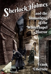 Sherlock Holmes and the Unmasking of the Whitechapel Horror (Frank Emerson)