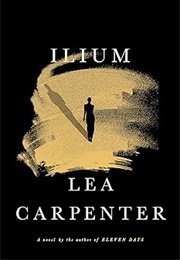 Ilium:  a Novel (Lea Carpenter)