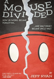 A Mouse Divided: How Ub Iwerks Became Forgotten, and Walt Disney Became Uncle Walt (Jeff Ryan)