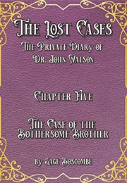 The Lost Cases the Private Diary of Dr. John Watson: Chapter Five: The Case of the Bothersome Brothe (Sage Boscombe)