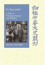 Fu Ssu-Nien: A Life in Chinese History and Politics (Fan-Sen Wang)