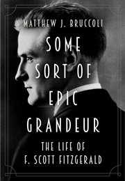 Some Sort of Epic Grandeur: The Life of F. Scott Fitzgerald (Matthew J. Bruccoli)