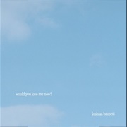 Would You Love Me Now? - Joshua Bassett