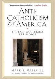 Anti-Catholicism: The Last Acceptable Prejudice (Mark S. Massa)