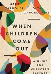 When Children Come Out: A Guide for Christian Parents (Mark Yarhouse and Olya Zaporozhets)