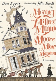 Moving the Millers' Minnie Moore Mine Mansion: A True Story (Dave Eggers)