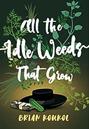 All the Idle Weeds That Grow (Brian Koukol)