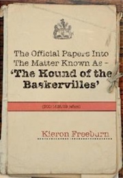 The Official Papers Into the Matter Known as the Hound of the Baskervilles (Kieron Freeburn)