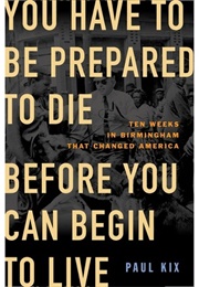 You Have to Be Prepared to Die Before You Can Begin to Live (Paul Kix)