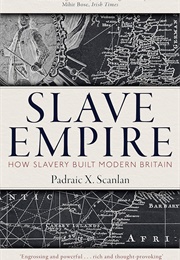Slave Empire: How Slavery Built Modern Britain (Padraic X. Scanlan)