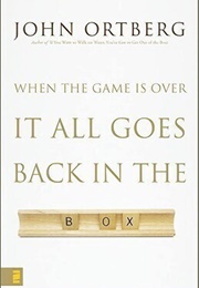 When the Game Is Over, It All Goes Back in the Box (John Ortberg)