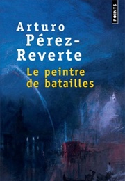 Le Peintre De Batailles (Arturo Pérez-Reverte)