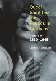Queer Identities and Politics in Germany: A History, 1880-1945 (Clayton J. Whisnant)