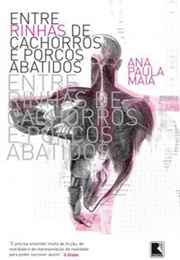 Entre Rinhas De Cachorros E Porcos Abatidos (Ana Paula Maia)