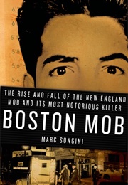 Boston Mob: The Rise and Fall of the New England Mob and Its Most Notorious Killer (Marc Songini)