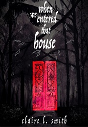 When We Entered That House (Claire L. Smith)