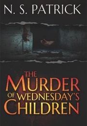 The Murder of Wednesday's Children (N.S. Patrick)