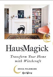 Hausmagick: Transform You&#39;re Home With Witchcraft (Erica Feldmann)