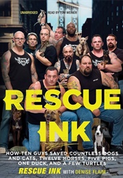 Rescue Ink: How Ten Guys Saved Countless Dogs and Cats, Twelve Horses, Five Pigs... (Rescue Ink and Denise Flaim)