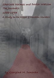 Sherlock Holmes and Doctor Watson, the Journals 2: 1888 - 1894 a Study in the Ripper (Georgina M Donovan)