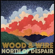 Wood & Wire — North of Despair