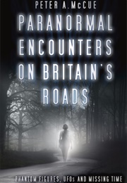 Paranormal Encounters on Britain's Roads (Peter A. McCue)