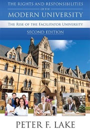 The Rights and Responsibilities of the Modern University: The Rise of the Facilitator University (Peter F. Lake)