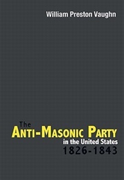 The Anti-Masonic Party in the United States: 1826-1843 (William Preston Vaughn)