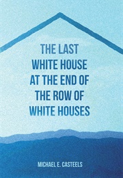 The Last White House at the End of the Row of White Houses (Michael E. Casteels)
