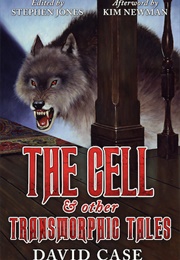 The Cell & Other Transmorphic Tales (David Case, Stephen Jones)
