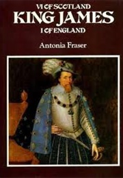 The Life and Times of King James I (Antonia Fraser)