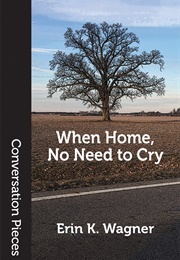 When Home, No Need to Cry (Erin K. Wagner)