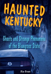 Haunted Kentucky Ghosts and Strange Phenomena of the Bluegrass State (Alan Brown)