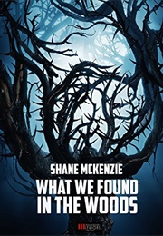 What We Found in the Woods (Shane McKenzie)