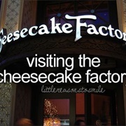 Visit the Cheesecake Factory