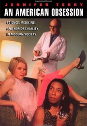 An American Obsession: Science, Medicine, and Homosexuality in Modern Society (Jennifer Terry)