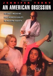 An American Obsession: Science, Medicine, and Homosexuality in Modern Society (Jennifer Terry)