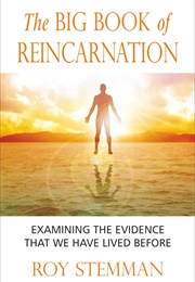 The Big Book of Reincarnation: Examining the Evidence That We Have All Lived Before (Roy Stemman)