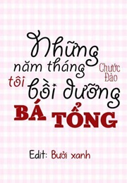 Những Năm Tháng Tôi Bồi Dưỡng Bá Tổng (Chước Đào)