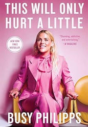 This Will Only Hurt a Little (Busy Philipps)