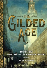 The Gilded Age, 1876-1912: Overture to the American Century (Alan Axelrod)