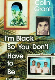 I&#39;m Black So You Don&#39;t Have to Be (Colin Grant)