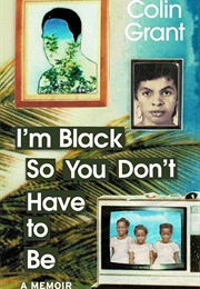 I'm Black So You Don't Have to Be (Colin Grant)