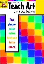 How to Teach Art to Children (Joy Evans, Tanya Skelton)