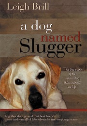 A Dog Named Slugger: The True Story of the Friend Who Changed My World (Leigh Brill)