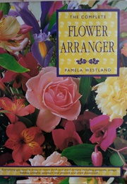 The Complete Flower Arranger (Pamela Westland)