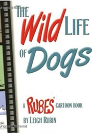 The Wild Life of Dogs: A Rubes Cartoon Book (Leigh Rubin)